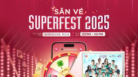 “Săn - Tặng vé Superfest 2025”: Bùng nổ trải nghiệm số cùng Agribank